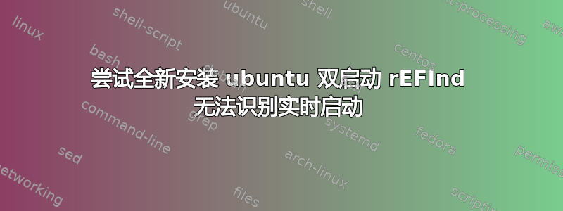 尝试全新安装 ubuntu 双启动 rEFInd 无法识别实时启动