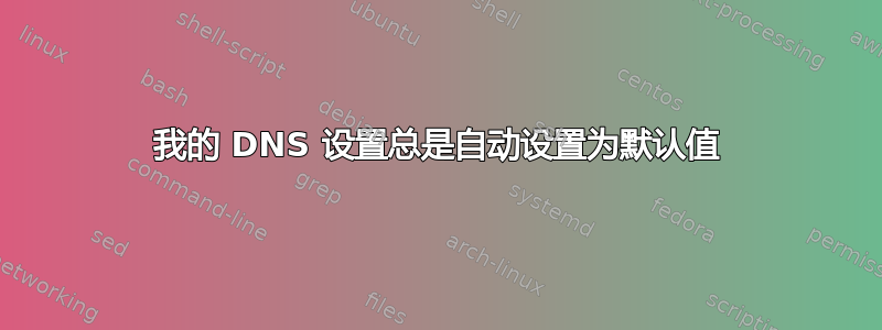 我的 DNS 设置总是自动设置为默认值