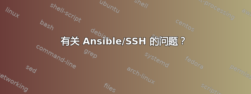 有关 Ansible/SSH 的问题？