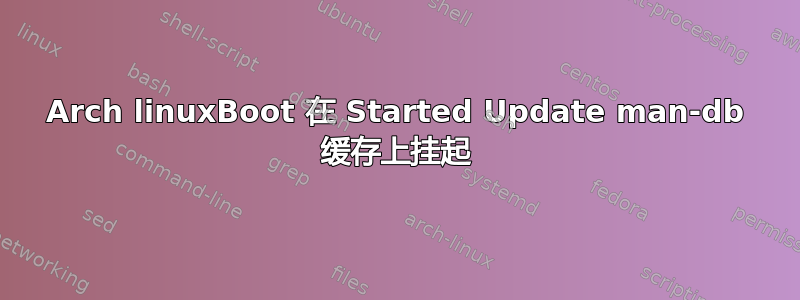 Arch linuxBoot 在 Started Update man-db 缓存上挂起