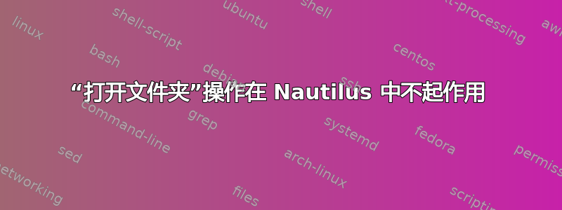 “打开文件夹”操作在 Nautilus 中不起作用