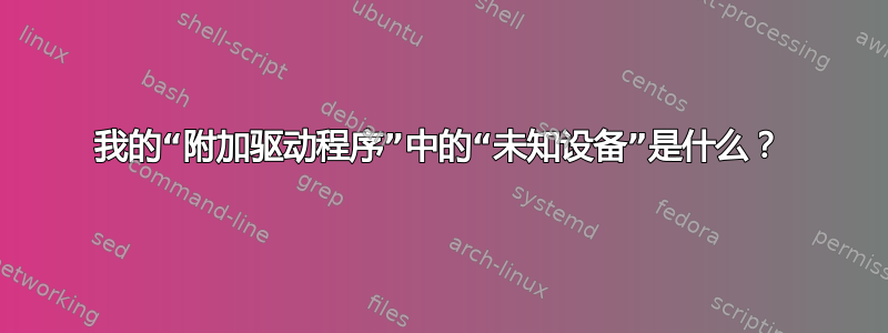 我的“附加驱动程序”中的“未知设备”是什么？