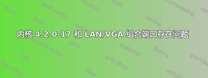 内核 4.2.0-17 和 LAN/VGA 组合端口存在问题