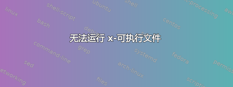 无法运行 x-可执行文件