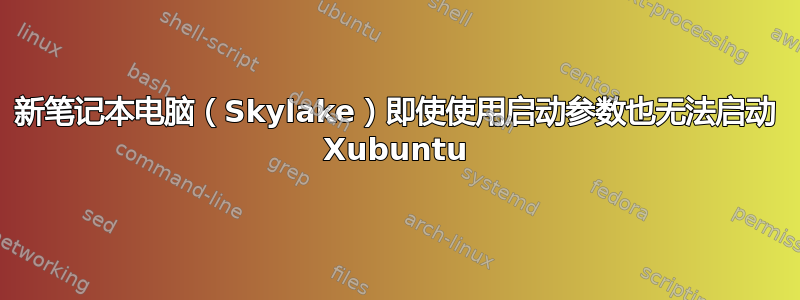 新笔记本电脑（Skylake）即使使用启动参数也无法启动 Xubuntu