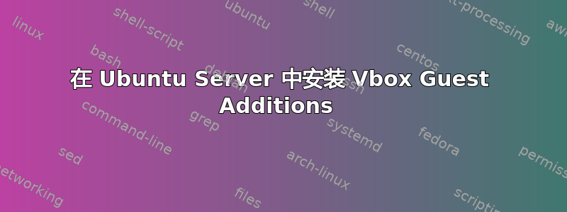 在 Ubuntu Server 中安装 Vbox Guest Additions 