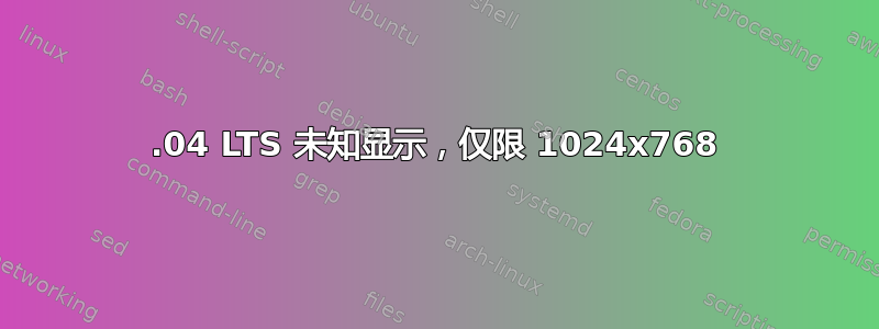 14.04 LTS 未知显示，仅限 1024x768