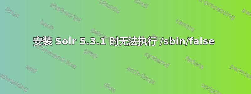 安装 Solr 5.3.1 时无法执行 /sbin/false