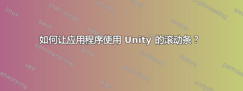 如何让应用程序使用 Unity 的滚动条？