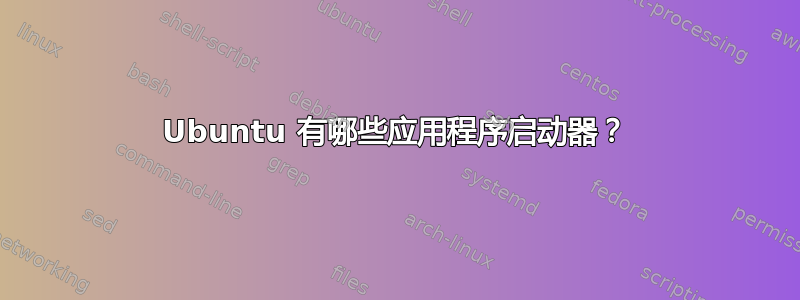 Ubuntu 有哪些应用程序启动器？