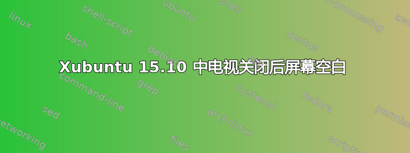 Xubuntu 15.10 中电视关闭后屏幕空白