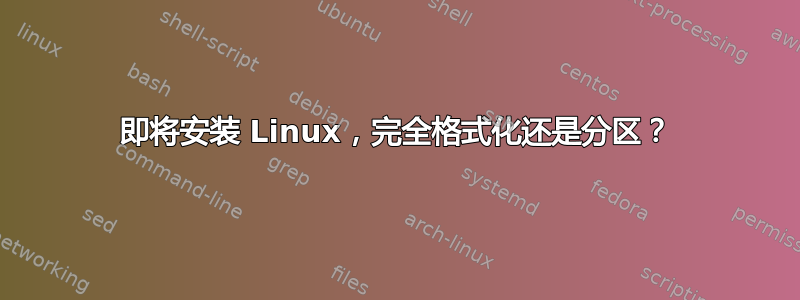 即将安装 Linux，完全格式化还是分区？