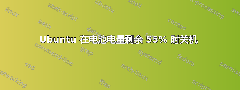 Ubuntu 在电池电量剩余 55% 时关机