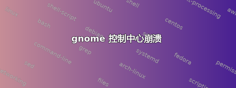 gnome 控制中心崩溃