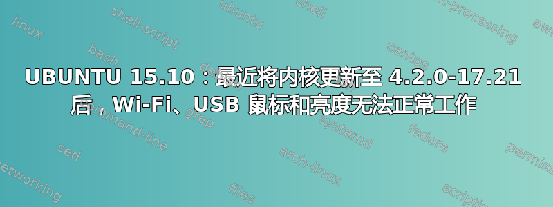 UBUNTU 15.10：最近将内核更新至 4.2.0-17.21 后，Wi-Fi、USB 鼠标和亮度无法正常工作