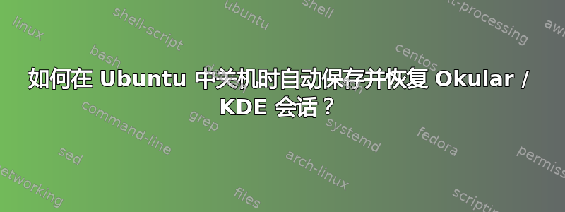 如何在 Ubuntu 中关机时自动保存并恢复 Okular / KDE 会话？