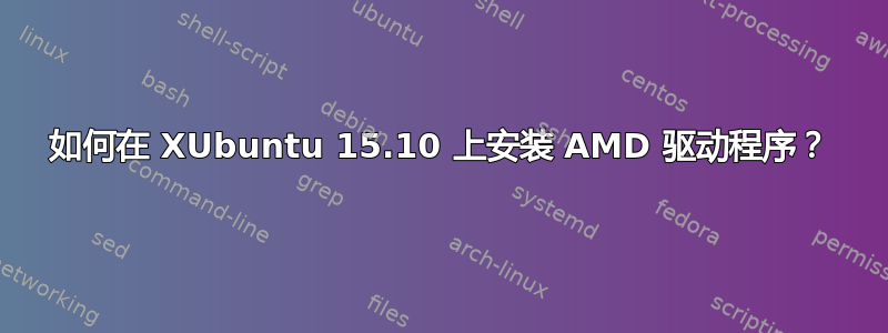 如何在 XUbuntu 15.10 上安装 AMD 驱动程序？