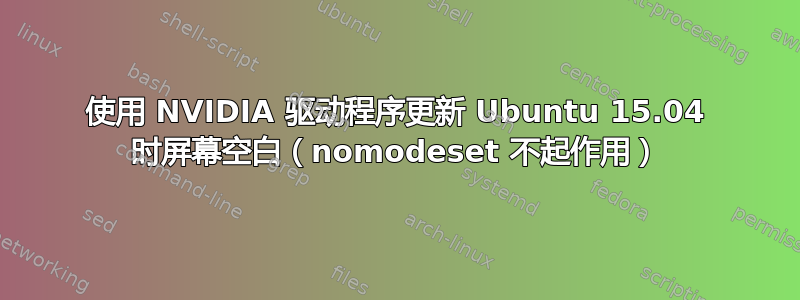 使用 NVIDIA 驱动程序更新 Ubuntu 15.04 时屏幕空白（nomodeset 不起作用）