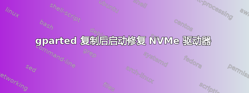 gparted 复制后启动修复 NVMe 驱动器