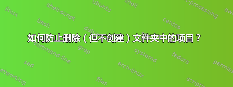 如何防止删除（但不创建）文件夹中的项目？