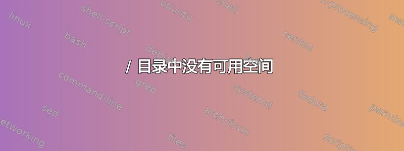 / 目录中没有可用空间