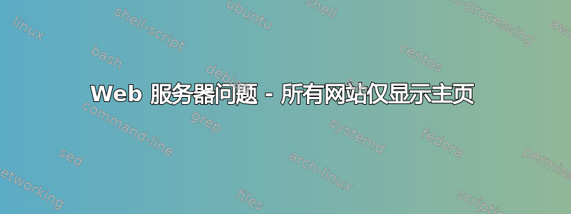 Web 服务器问题 - 所有网站仅显示主页