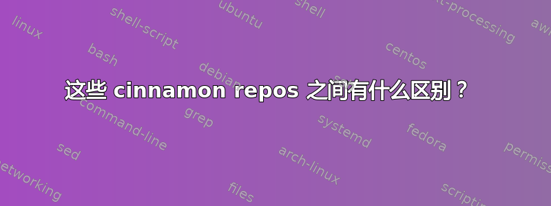 这些 cinnamon repos 之间有什么区别？ 