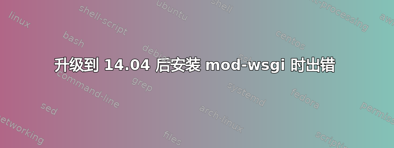 升级到 14.04 后安装 mod-wsgi 时出错