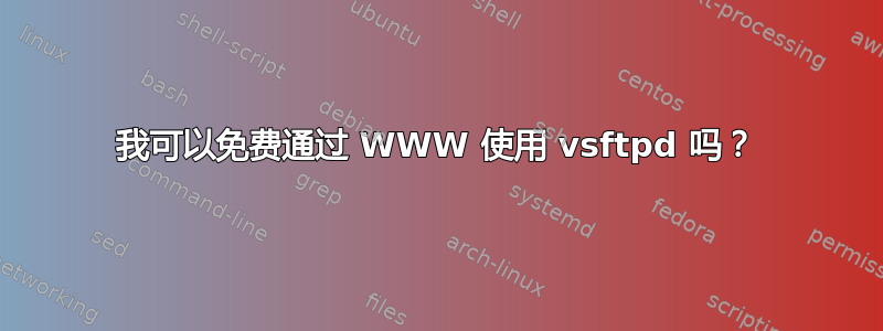 我可以免费通过 WWW 使用 vsftpd 吗？