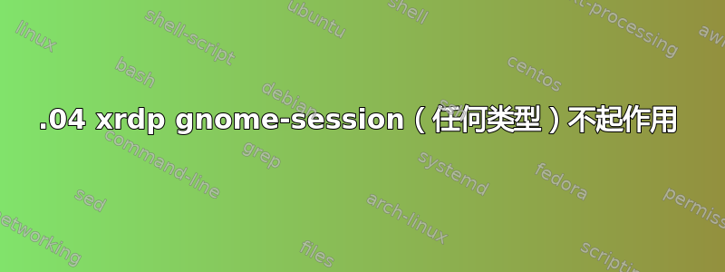 14.04 xrdp gnome-session（任何类型）不起作用