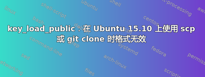 key_load_public：在 Ubuntu 15.10 上使用 scp 或 git clone 时格式无效