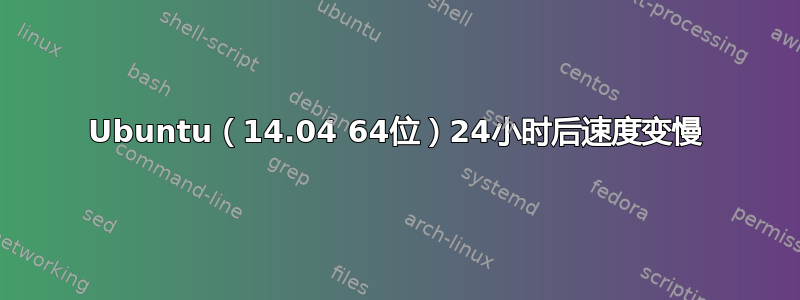 Ubuntu（14.04 64位）24小时后速度变慢