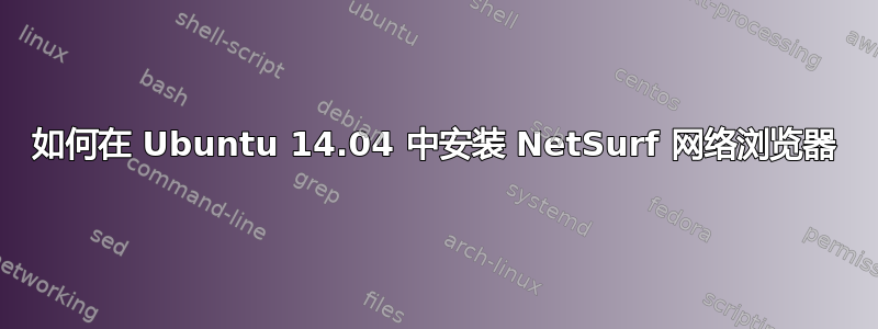 如何在 Ubuntu 14.04 中安装 NetSurf 网络浏览器