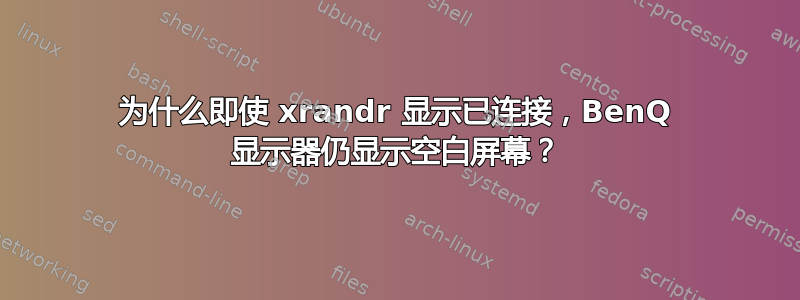 为什么即使 xrandr 显示已连接，BenQ 显示器仍显示空白屏幕？