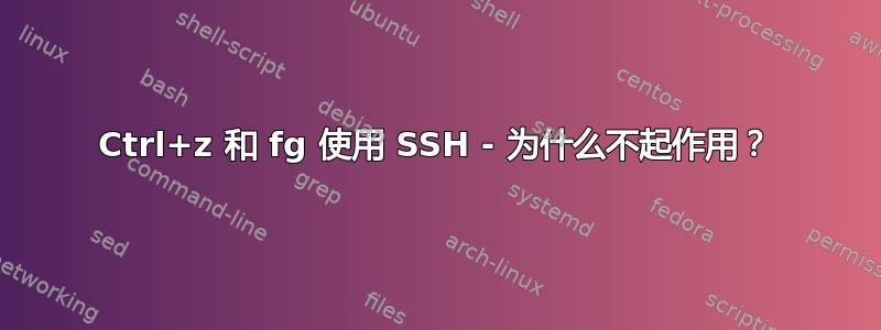 Ctrl+z 和 fg 使用 SSH - 为什么不起作用？