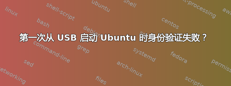 第一次从 USB 启动 Ubuntu 时身份验证失败？