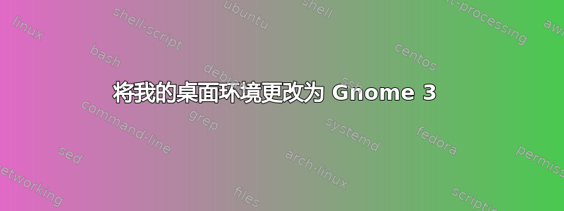 将我的桌面环境更改为 Gnome 3 