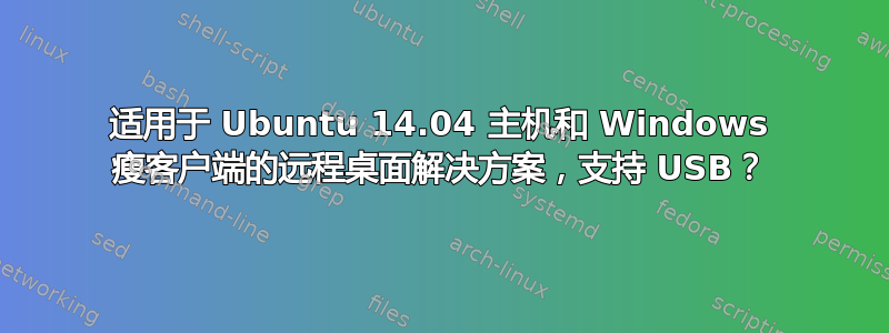 适用于 Ubuntu 14.04 主机和 Windows 瘦客户端的远程桌面解决方案，支持 USB？