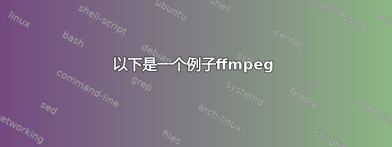 以下是一个例子ffmpeg