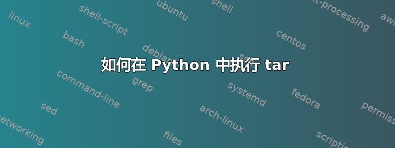 如何在 Python 中执行 tar