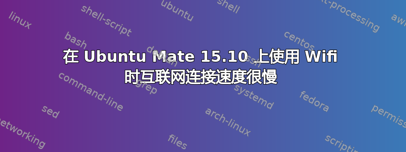 在 Ubuntu Mate 15.10 上使用 Wifi 时互联网连接速度很慢