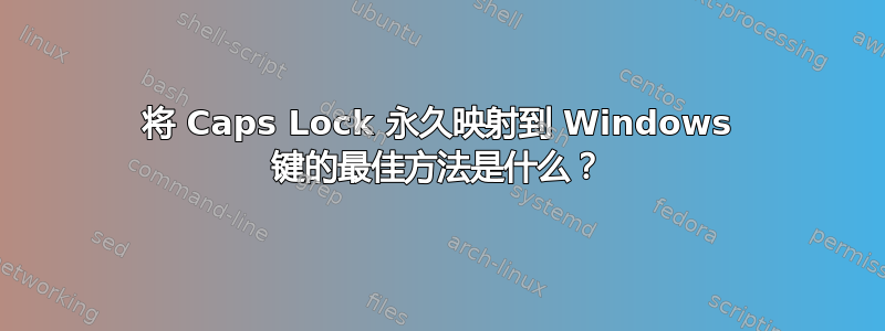 将 Caps Lock 永久映射到 Windows 键的最佳方法是什么？