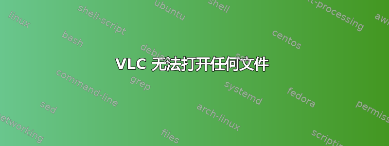 VLC 无法打开任何文件