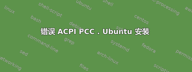 错误 ACPI PCC . Ubuntu 安装