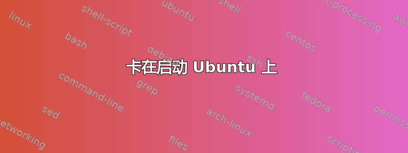 卡在启动 Ubuntu 上