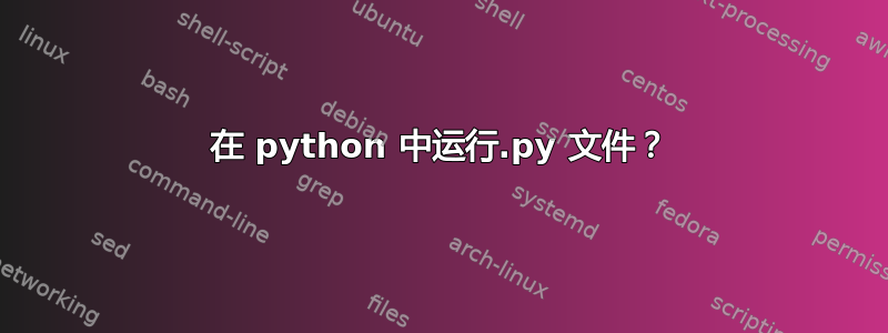 在 python 中运行.py 文件？