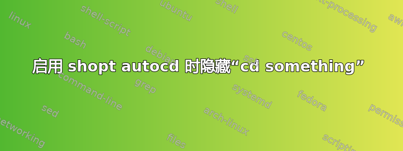 启用 shopt autocd 时隐藏“cd something”