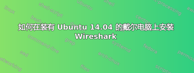 如何在装有 Ubuntu 14.04 的戴尔电脑上安装 Wireshark