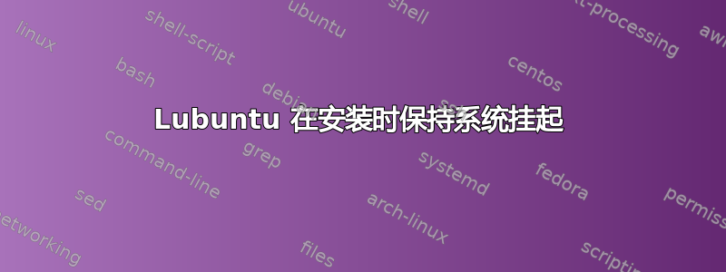 Lubuntu 在安装时保持系统挂起