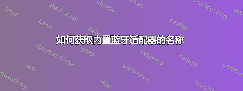 如何获取内置蓝牙适配器的名称